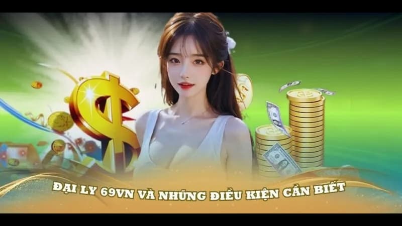Điều kiện để trở thành đại lý nhà cái 69VN không quá phức tạp
